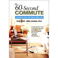 60-Second Commute, The: A Guide to Your 24/7 Home Office Life