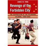 Revenge of the Forbidden City The Suppression of the Falungong in China, 1999-2005