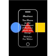 iBauhaus The iPhone as the Embodiment of Bauhaus Ideals and Design