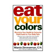 Eat Your Colors : Maximize Your Health by Eating the Right Foods for Your Body Type
