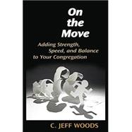 On the Move : Adding Strength, Speed, and Balance to Your Congregation