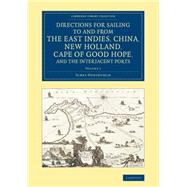 Directions for Sailing to and from the East Indies, China, New Holland, Cape of Good Hope, and the Interjacent Ports: Compiled Chiefly from Original Journals at the East India House