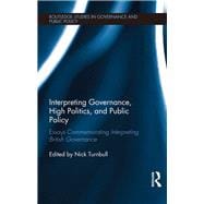Interpreting Governance, High Politics, and Public Policy: Essays commemorating Interpreting British Governance