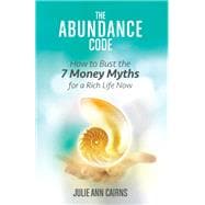 The Abundance Code How to Bust the 7 Money Myths for a Rich Life Now