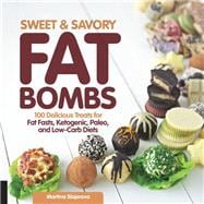 Sweet and Savory Fat Bombs 100 Delicious Treats for Fat Fasts, Ketogenic, Paleo, and Low-Carb Diets
