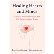 Healing Hearts and Minds A Holistic Approach to Coping Well with Congenital Heart Disease