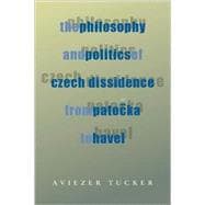 The Philosophy and Politics of Czech Dissidence from Potoka to Havel