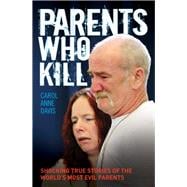 Parents Who Kill Shocking True Stories of the World's Most Evil Parents