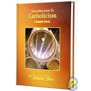 Introduction To Catholicism: A Complete Course