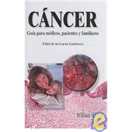 Cancer: Guia Para Medicos, Pacientes Y Familiares / Guide for Doctors, Patients and Family