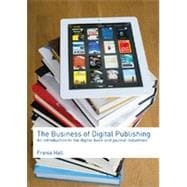 The Business of Digital Publishing: An Introduction to the Digital Book and Journal Industries