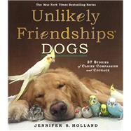 Unlikely Friendships: Dogs 37 Stories of Canine Compassion and Courage