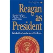 Reagan as President Contemporary Views of the Man, His Politics, and His Policies