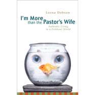 I'm More Than the Pastor's Wife : Authentic Living in a Fishbowl World