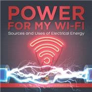 Power for My Wi-Fi : Sources and Uses of Electrical Energy | Physics for Grade 2 | Children’s Physics Books