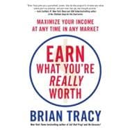 Earn What You're Really Worth Maximize Your Income at Any Time in Any Market