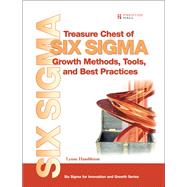 Treasure Chest of Six Sigma Growth Methods, Tools, and Best Practices