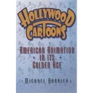 Hollywood Cartoons American Animation in Its Golden Age