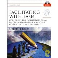 Facilitating with Ease!: Core Skills for Facilitators, Team Leaders and Members, Managers, Consultants, and Trainers, with CD, New and Revised Edition