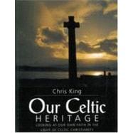 Our Celtic Heritage: Looking At Our Own Faith In The Light Of Celtic Christianity