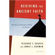 Reviving the Ancient Faith, 3rd ed.: The Story of Churches of Christ in America