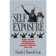 Self-Exposure: Human-Interest Journalism and the Emergence of Celebrity in America, 1890-1940