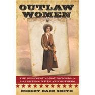 Outlaw Women America's Most Notorious Daughters, Wives, and Mothers