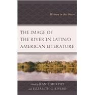 The Image of the River in Latin/o American Literature Written in the Water
