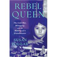 Rebel Queen The Cold War, Misogyny, and the Making of a Grandmaster