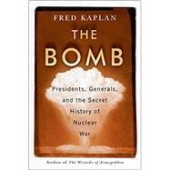 The Bomb Presidents, Generals, and the Secret History of Nuclear War