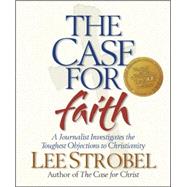 Case for Faith : A Journalist Investigates the Toughest Objections to Christianity