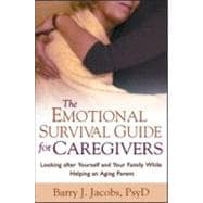 The Emotional Survival Guide for Caregivers Looking After Yourself and Your Family While Helping an Aging Parent