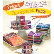 Precut Patchwork Party Projects to Sew and Craft with Fabric Strips, Squares, and Fat Quarters