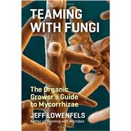 Teaming with Fungi The Organic Grower's Guide to Mycorrhizae