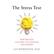 The Stress Test How Pressure Can Make You Stronger and Sharper