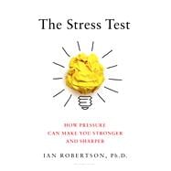 The Stress Test How Pressure Can Make You Stronger and Sharper