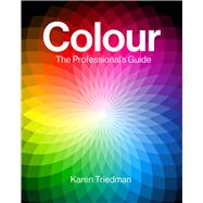 Colour: The Professional's Guide Understanding and Mastering Colour in Art, Design and Culture