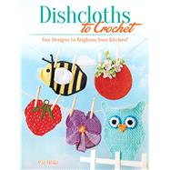 Dishcloths to Crochet Fun Designs to Brighten Your Kitchen!