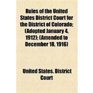 Rules of the United States District Court for the District of Colorado: Adopted January 4, 1912, Amended to December 18, 1916