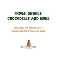 Frogs, Snakes, Crocodiles and More | Amphibians And Reptiles for Kids | Children's Reptile & Amphibian Books