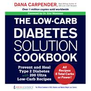 The Low-Carb Diabetes Solution Cookbook Prevent and Heal Type 2 Diabetes with 200 Ultra Low-Carb Recipes - All Recipes 5 Total Carbs or Fewer!