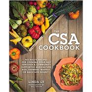 The CSA Cookbook No-Waste Recipes for Cooking Your Way Through a Community Supported Agriculture Box, Farmers' Market, or Backyard Bounty