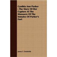 Cynthia Ann Parker : The Story of Her Capture at the Massacre of the Inmates of Parker's Fort