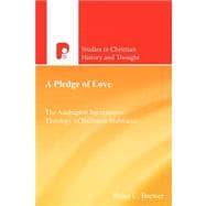 A Pledge of Love: The Anabaptist Sacramental Theology of Balthasar Hubmaier