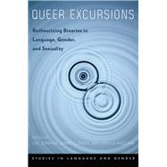 Queer Excursions Retheorizing Binaries in Language, Gender, and Sexuality