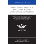 Corporate Governance Safeguards Against White Collar Infractions : Leading Lawyers on Counseling Clients, Developing a Compliance Program, and Understanding Emerging Issues and Trends in High-Risk Areas (Inside the Minds)