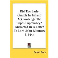 Did The Early Church In Ireland Acknowledge The Popes Supremacy? Answered In A Letter To Lord John Manners 1844