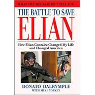 Battle to Save Elian: How Elian Gonzales Changed My Life and Changed America