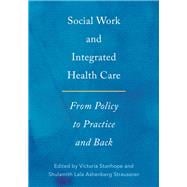 Social Work and Integrated Health Care From Policy to Practice and Back