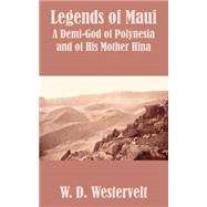 Legends of Maui : Legends of Maui A Demi-God of Polynesia and of His Mother Hina